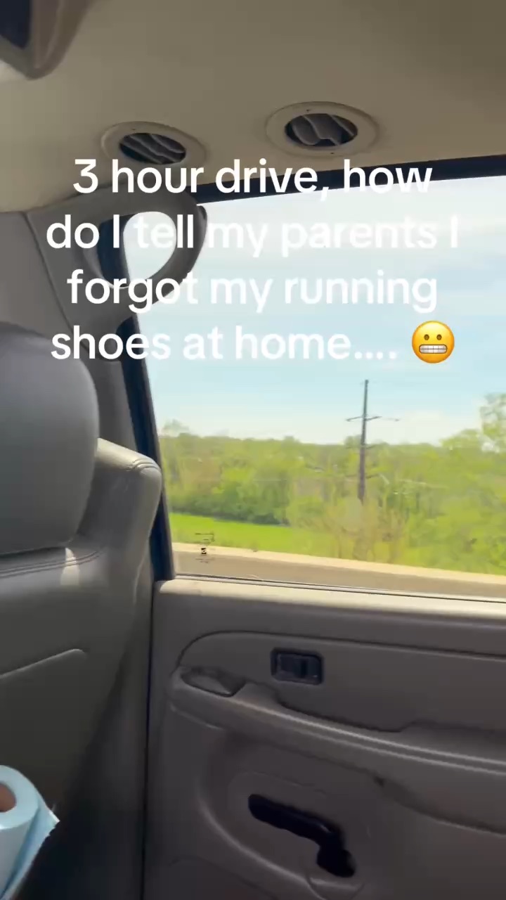 Telling my parents I forgot my running shoes at home during a 3 hour drive