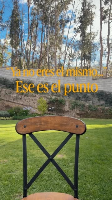 “Ya no eres el mismo “ ese es el punto de cambiar
